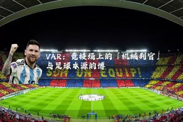 VAR:竞技场上的「机械判官」与足球本源的博弈